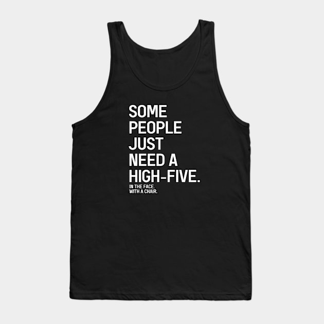 Some People Just Need A High-Five In The Face With A Chair - Funny Sayings Tank Top by Textee Store